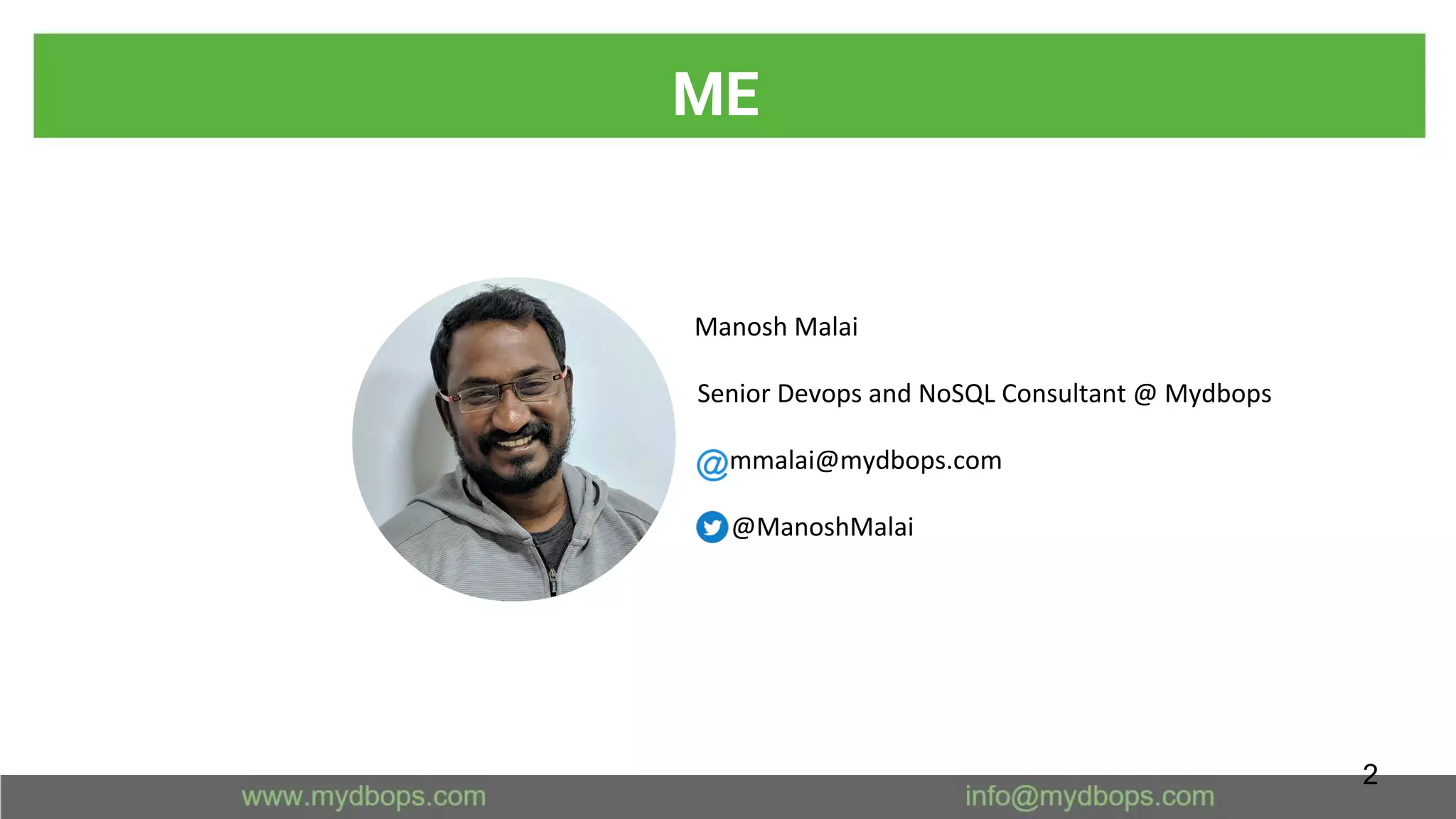 Manosh Malai
Senior Devops and NoSQL Consultant @ Mydbops
mmalai@mydbops.com
@ManoshMalai
ME
2
 