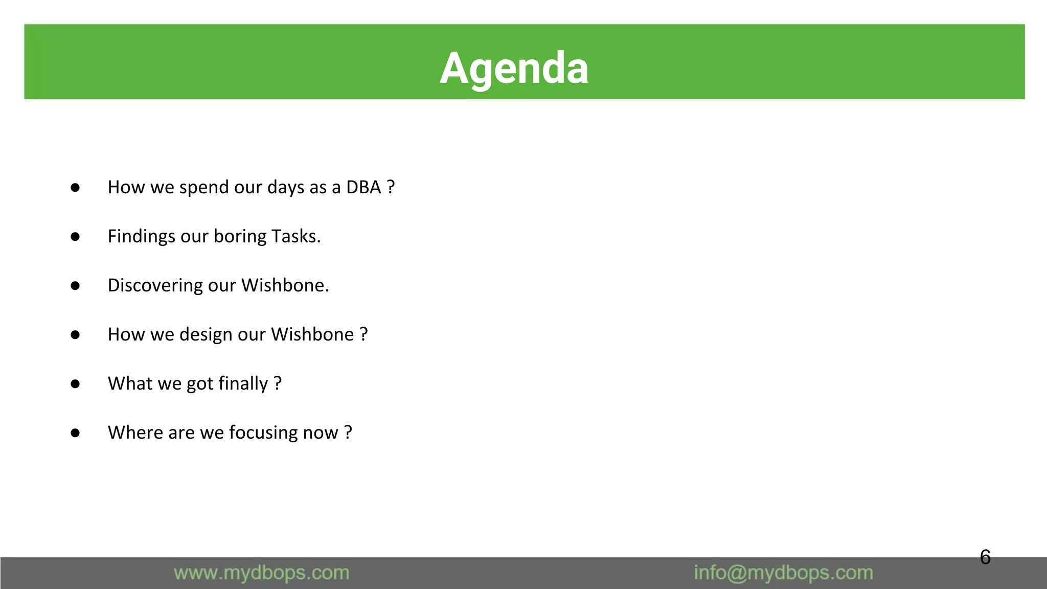 Agenda
● How we spend our days as a DBA ?
● Findings our boring Tasks.
● Discovering our Wishbone.
● How we design our Wishbone ?
● What we got finally ?
● Where are we focusing now ?
6
 