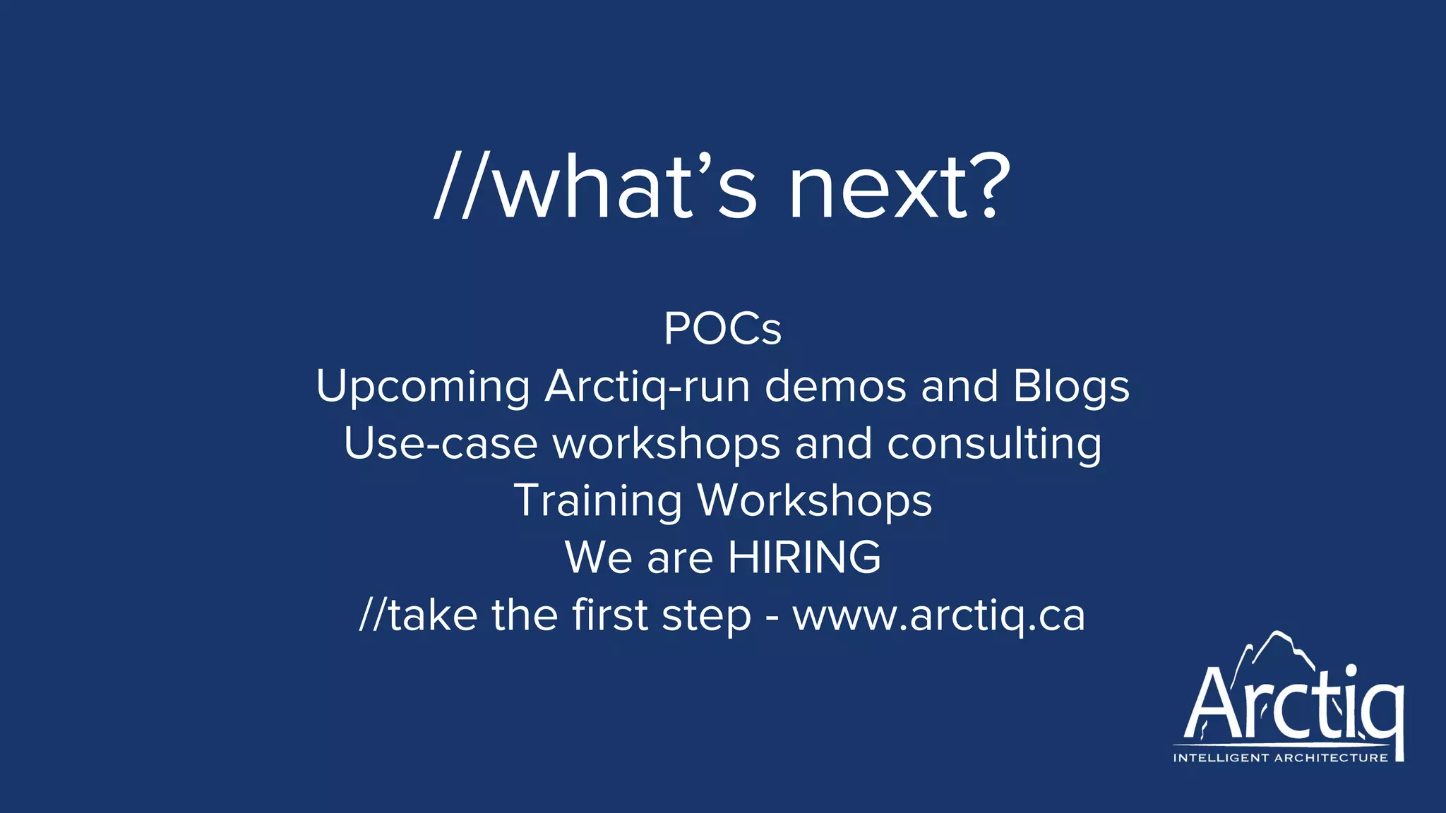 //what’s next?
POCs
Upcoming Arctiq-run demos and Blogs
Use-case workshops and consulting
Training Workshops
We are HIRING
//take the first step - www.arctiq.ca
 