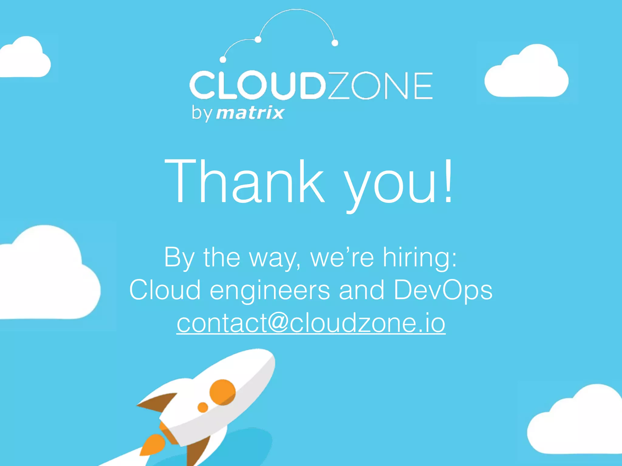 Thank you!
By the way, we’re hiring: 
Cloud engineers and DevOps 
contact@cloudzone.io
 