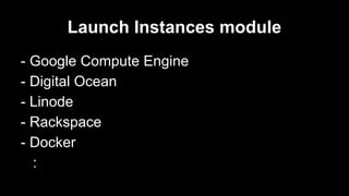 Launch Instances module
- Google Compute Engine
- Digital Ocean
- Linode
- Rackspace
- Docker
:

 