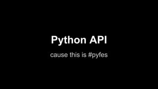 Python API
cause this is #pyfes

 