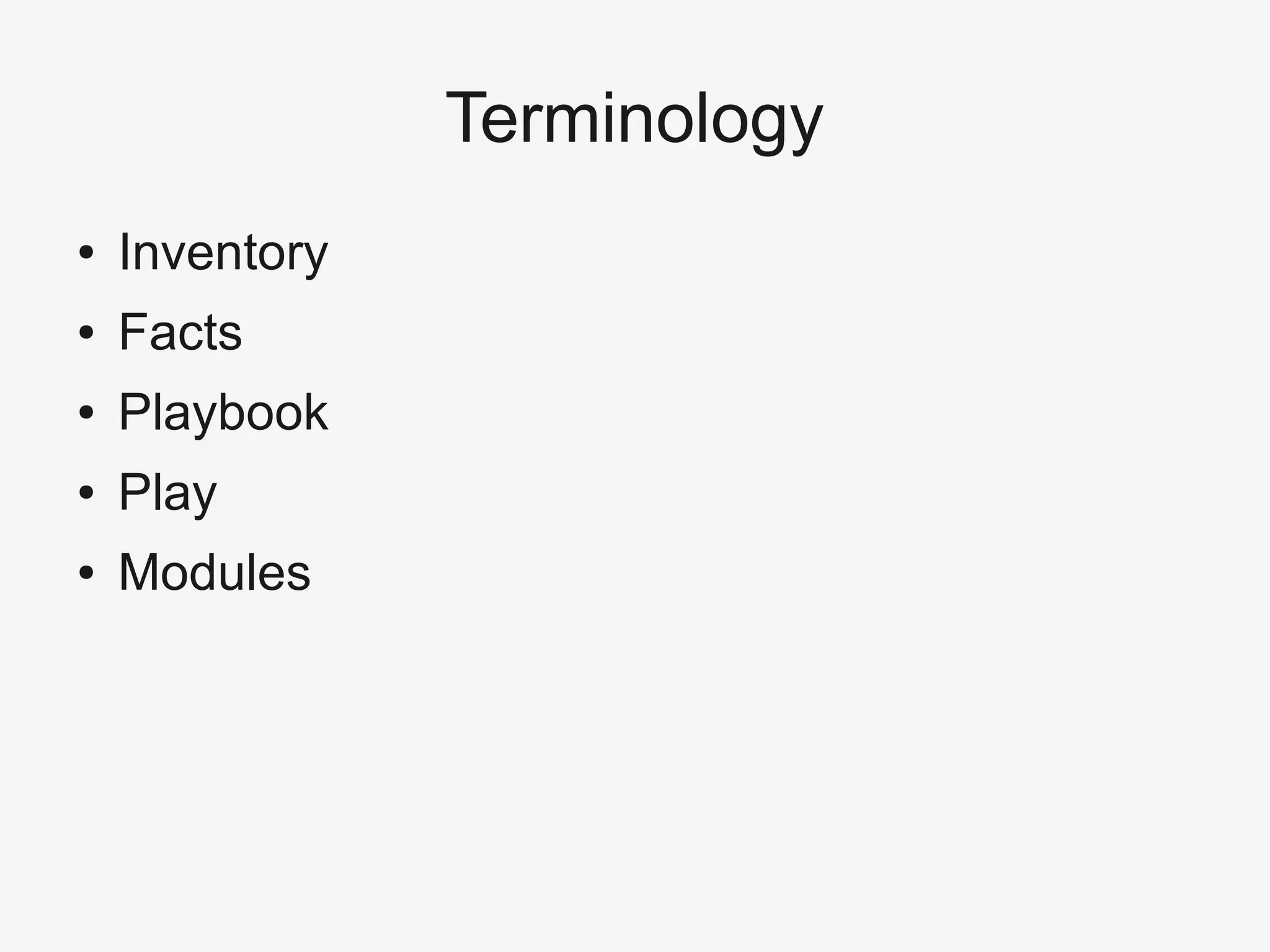 Terminology
● Inventory
● Facts
● Playbook
● Play
● Modules
 
