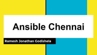 Ansible Chennai
Ramesh Jonathan Godishela
 