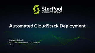 CloudStack Collaboration Conference, November 14-16 2022, Sofia
Automated CloudStack Deployment
Kaloyan Kotlarski
CloudStack Collaboration Conference
2022
 