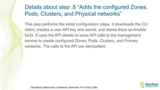 CloudStack Collaboration Conference, November 14-16 2022, Sofia
Details about step .8 “Adds the configured Zones,
Pods, Cl...