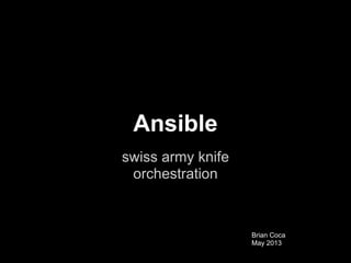 Ansible
swiss army knife
orchestration
Brian Coca
May 2013
 