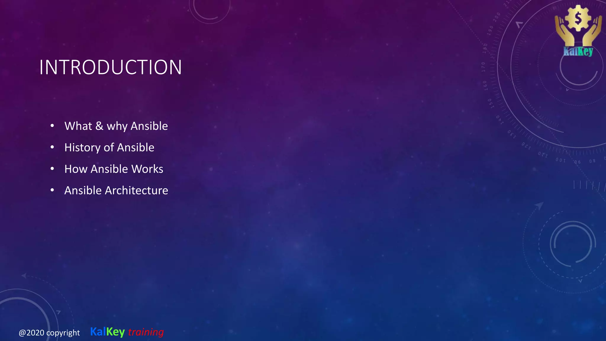 INTRODUCTION
• What & why Ansible
• History of Ansible
• How Ansible Works
• Ansible Architecture
@2020 copyright KalKey training
 