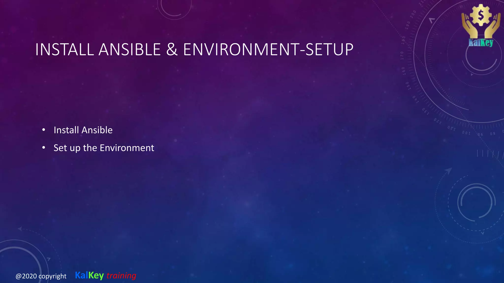 INSTALL ANSIBLE & ENVIRONMENT-SETUP
• Install Ansible
• Set up the Environment
@2020 copyright KalKey training
 
