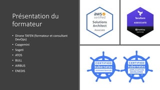 Présentation du
formateur
• Dirane TAFEN (formateur et consultant
DevOps)
• Capgemini
• Sogeti
• ATOS
• BULL
• AIRBUS
• ENEDIS
 