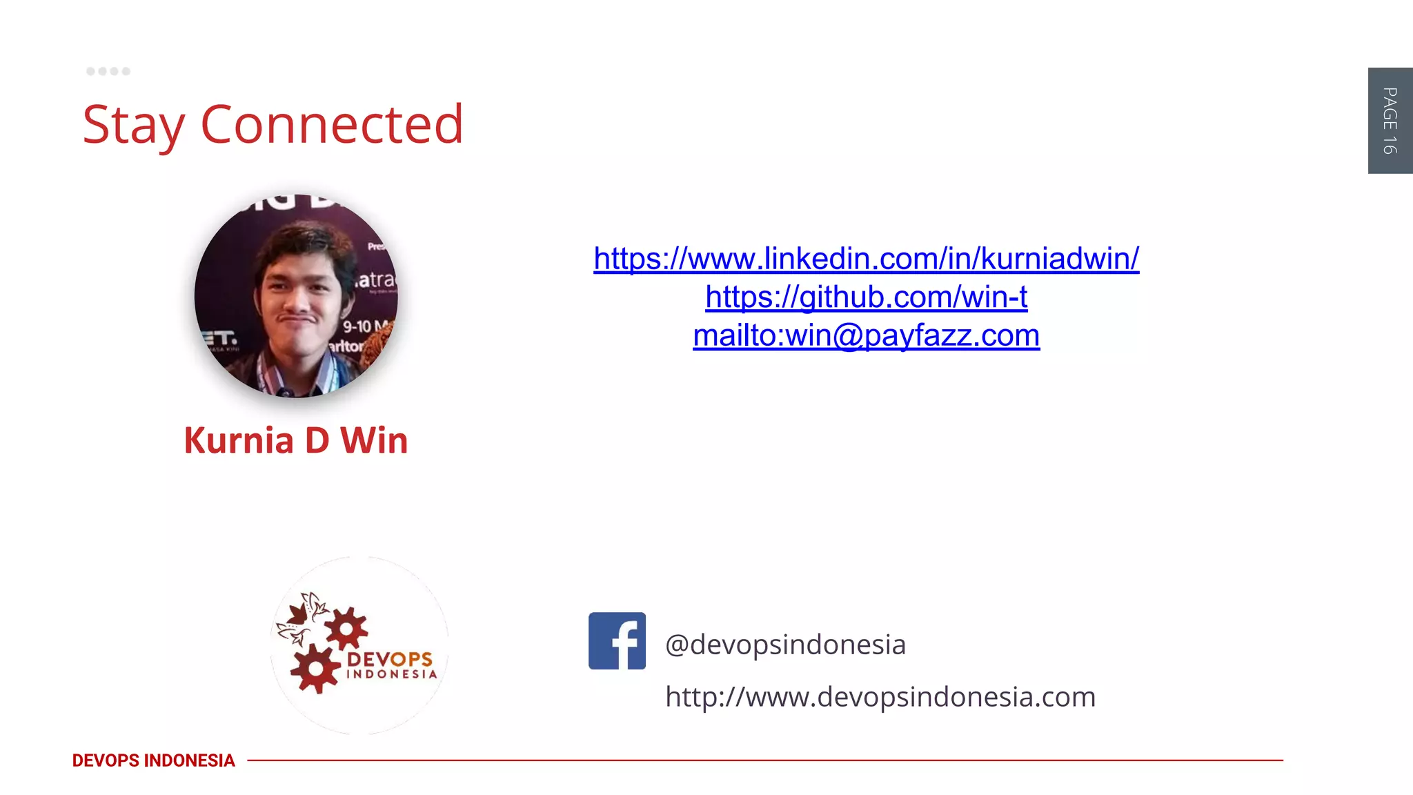 PAGE16
DEVOPS INDONESIA
Stay Connected
@devopsindonesia
http://www.devopsindonesia.com
Kurnia D Win
https://www.linkedin.com/in/kurniadwin/
https://github.com/win-t
mailto:win@payfazz.com
 
