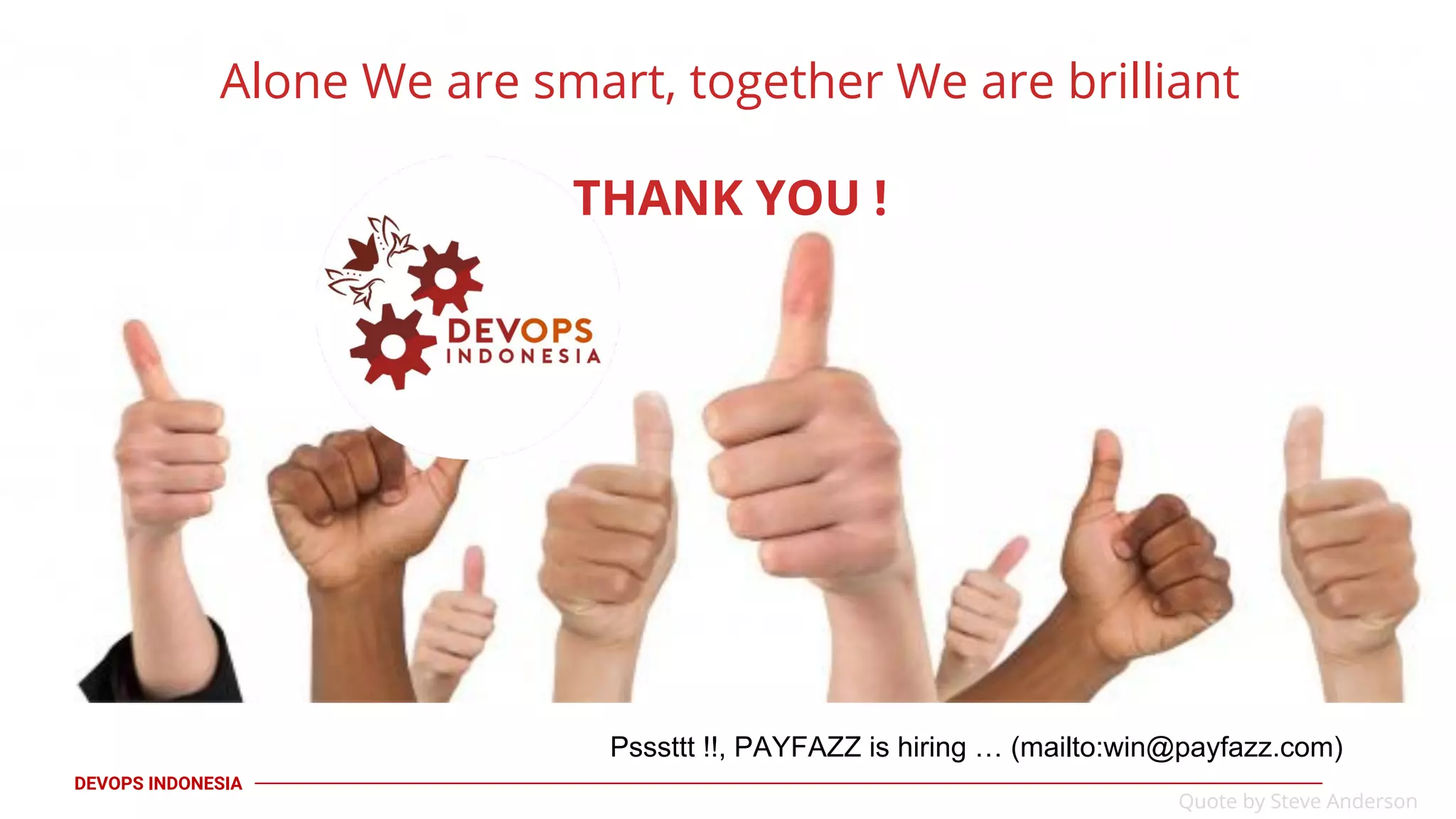 PAGE17
DEVOPS INDONESIA
Alone We are smart, together We are brilliant
THANK YOU !
Quote by Steve Anderson
Psssttt !!, PAYFAZZ is hiring … (mailto:win@payfazz.com)
 