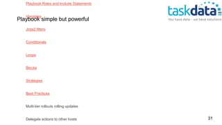 Playbook Roles and Include Statements
Variables
Jinja2 filters
Conditionals
Loops
Blocks
Strategies
Best Practices
Multi-tier rollouts rolling updates
Delegate actions to other hosts
Playbook simple but powerful
31
 