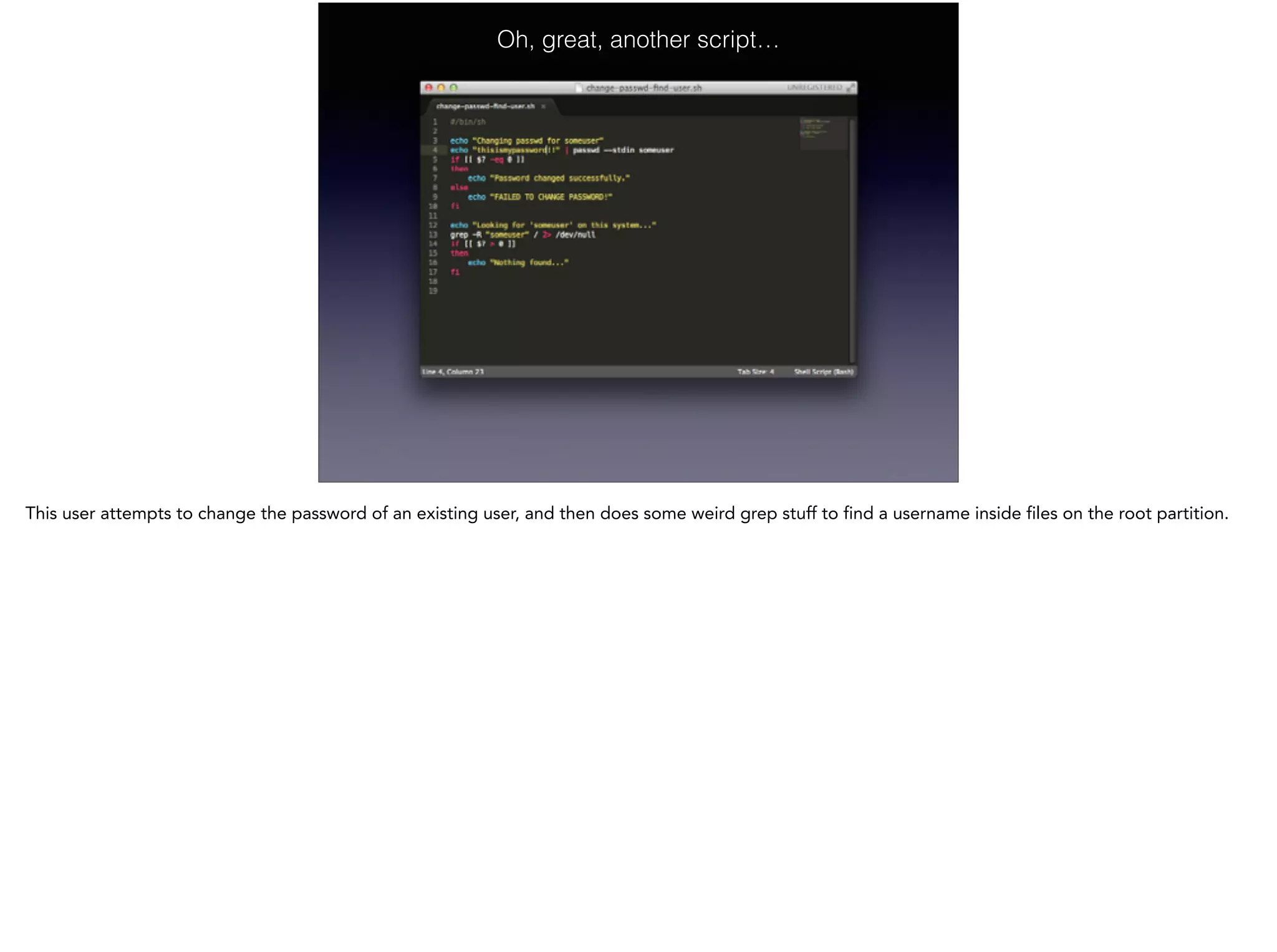 Oh, great, another script…
This user attempts to change the password of an existing user, and then does some weird grep stuff to find a username inside files on the root partition.
 