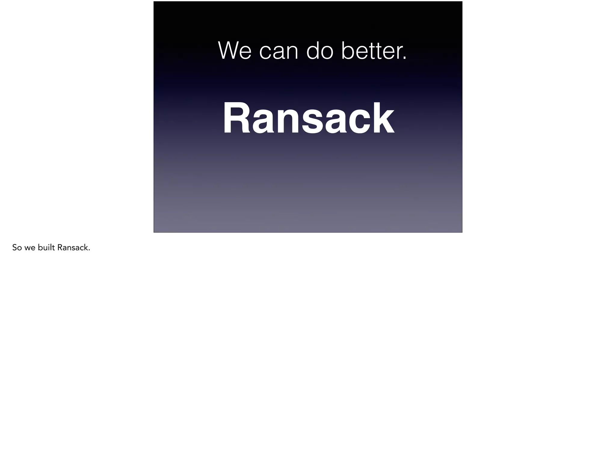 We can do better.
Ransack
So we built Ransack.
 