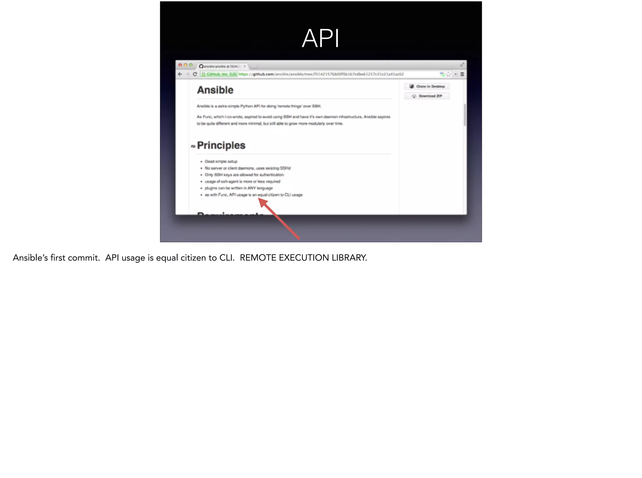 API
Ansible’s first commit. API usage is equal citizen to CLI. REMOTE EXECUTION LIBRARY.
 