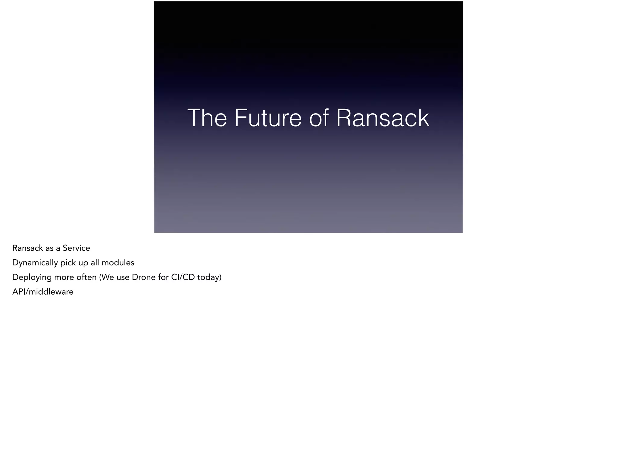 The Future of Ransack
Ransack as a Service
Dynamically pick up all modules
Deploying more often (We use Drone for CI/CD today)
API/middleware
 