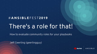 There's a role for that!
How to evaluate community roles for your playbooks
Jeff Geerling (geerlingguy)
 