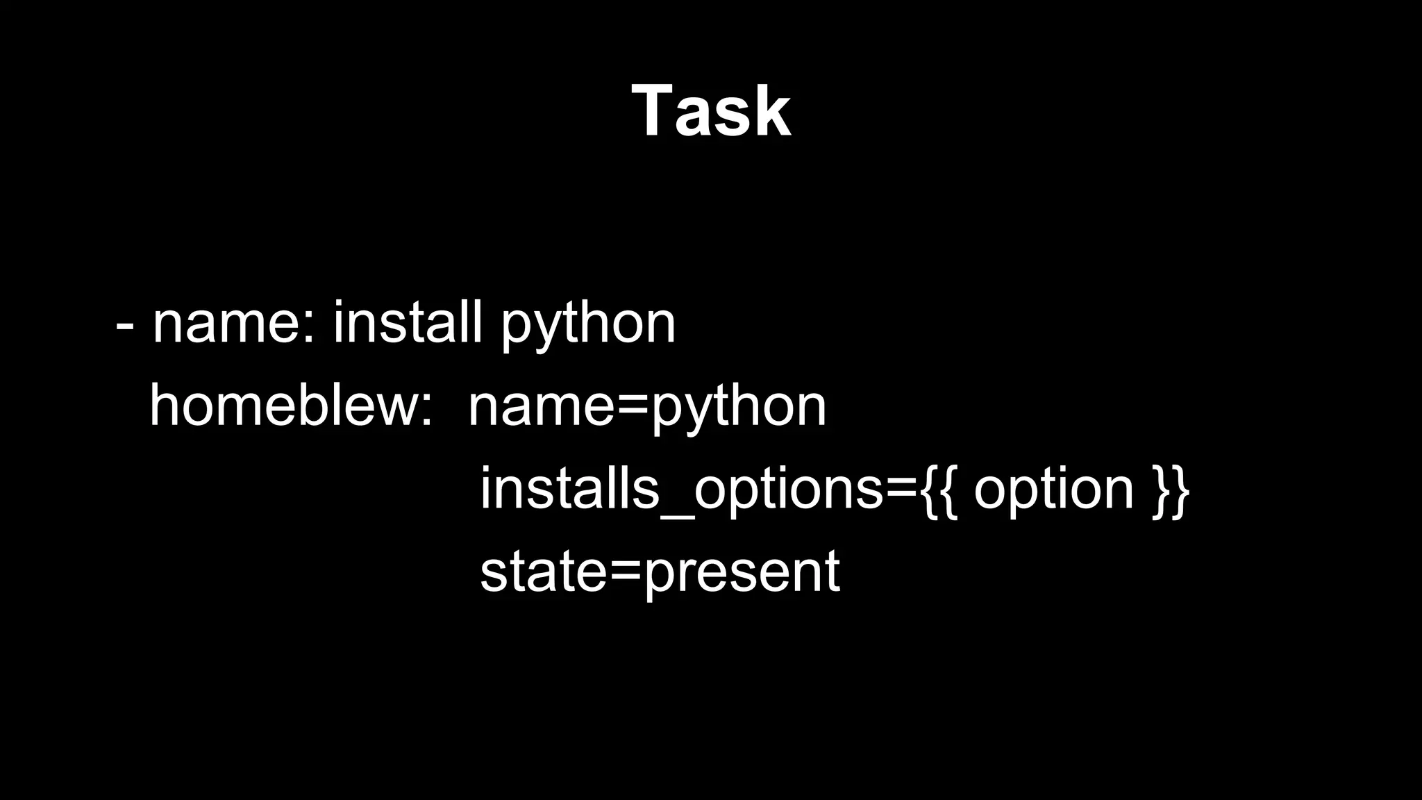 Task
- name: install python
homeblew: name=python
installs_options={{ option }}
state=present

 