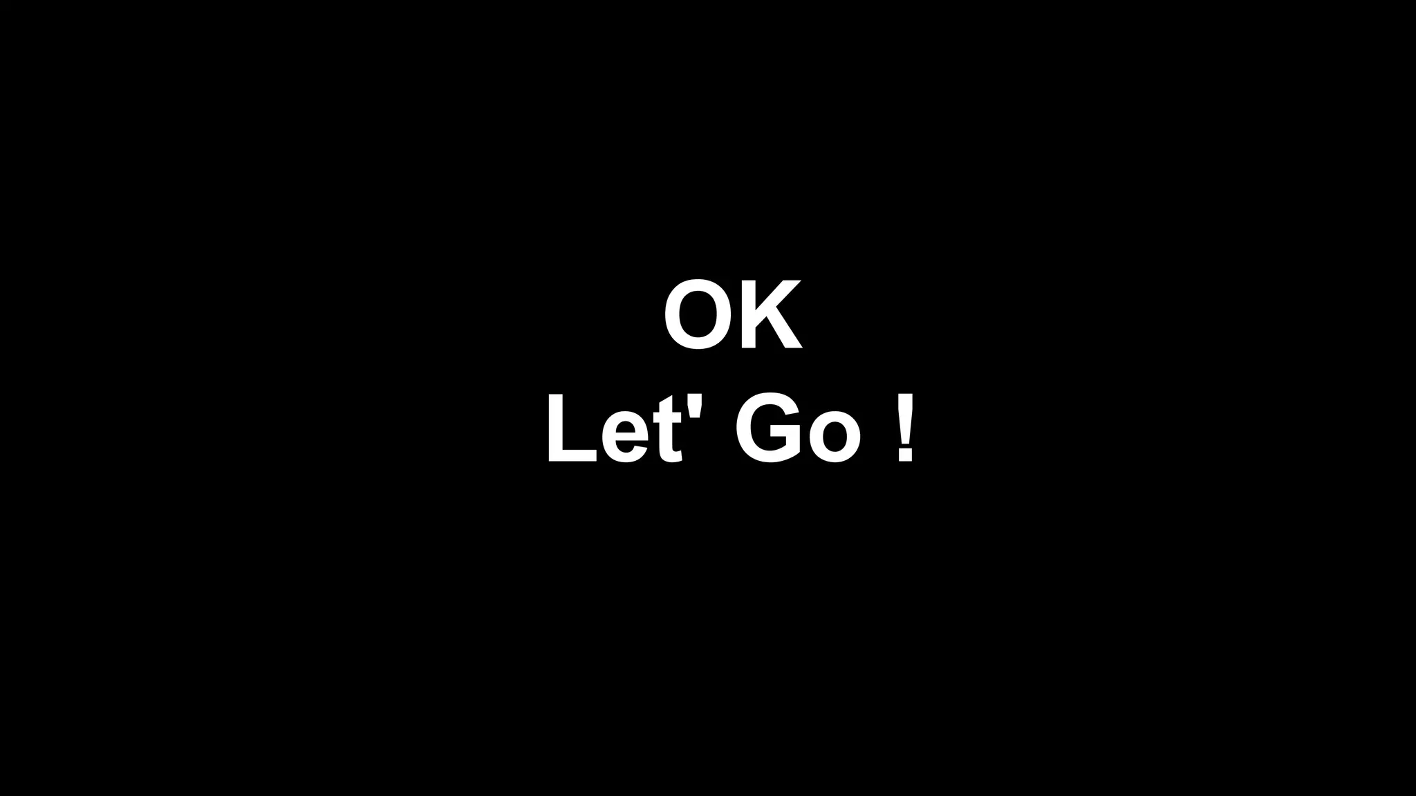OK
Let' Go !

 