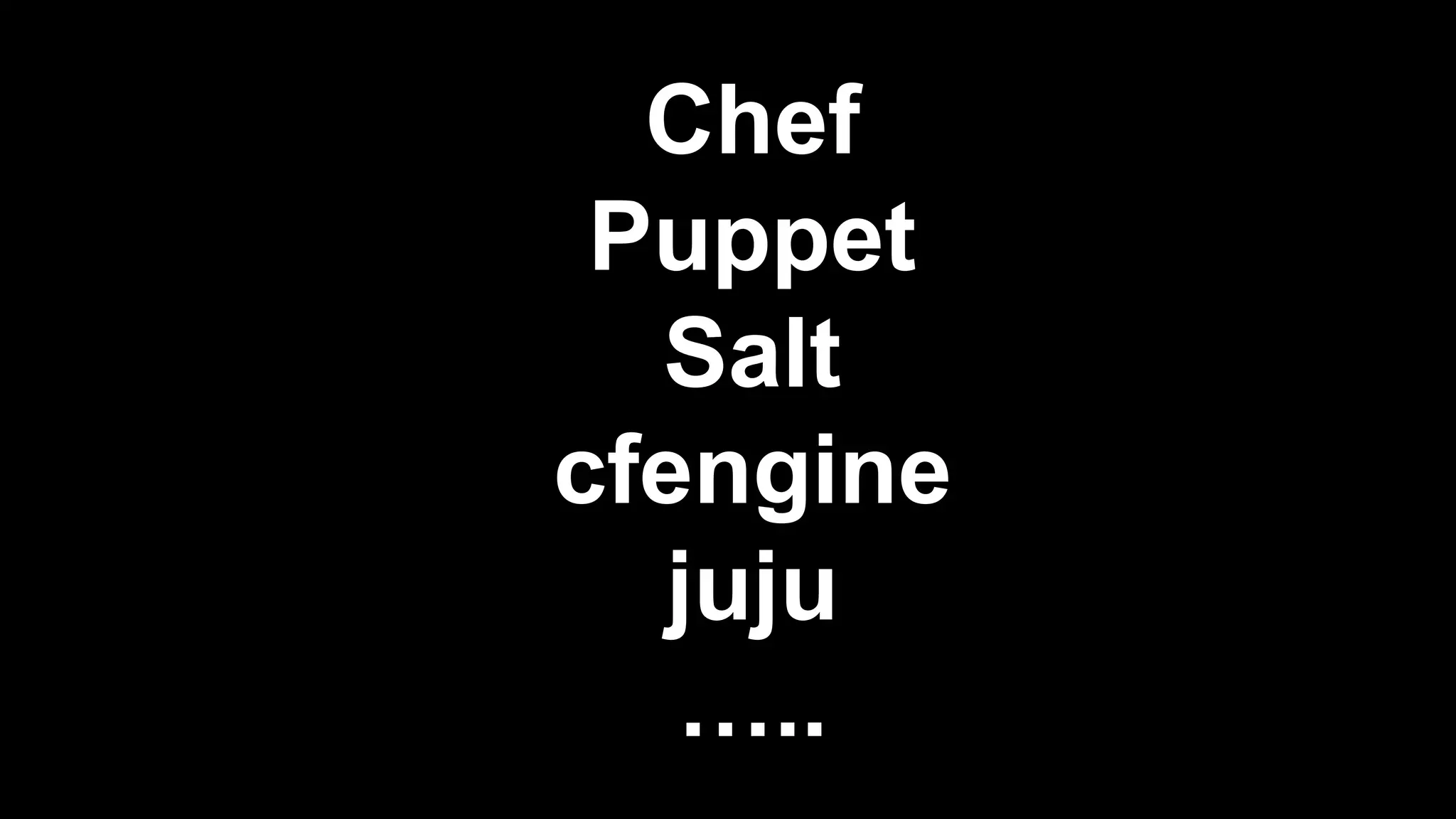 Chef
Puppet
Salt
cfengine
juju
…..

 