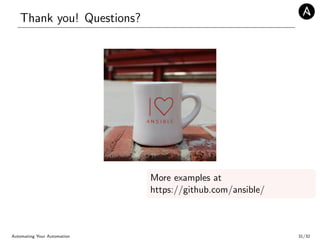 Thank you! Questions?
More examples at
https://github.com/ansible/
Automating Your Automation 31/32
 