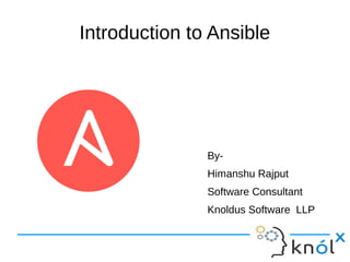 Introduction to Ansible
By-
Himanshu Rajput
Software Consultant
Knoldus Software LLP
 
