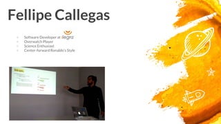 × Software Developer at
× Overwatch Player
× Science Enthusiast
× Center-forward Ronaldo’s Style
Fellipe Callegas
 