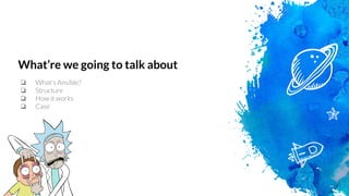 What’re we going to talk about
❏ What's Ansible?
❏ Structure
❏ How it works
❏ Case
 