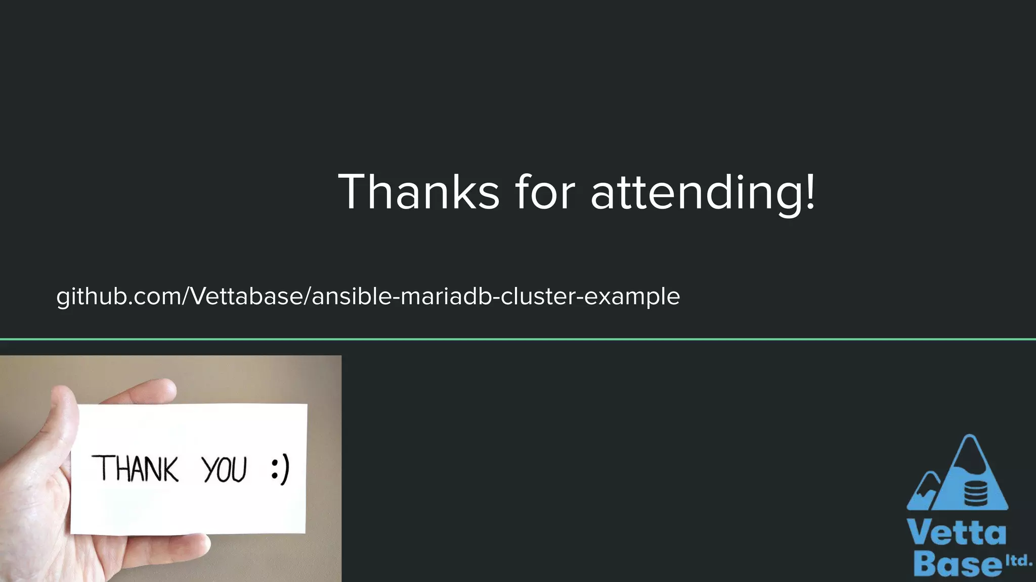 Thanks for attending!
github.com/Vettabase/ansible-mariadb-cluster-example
 