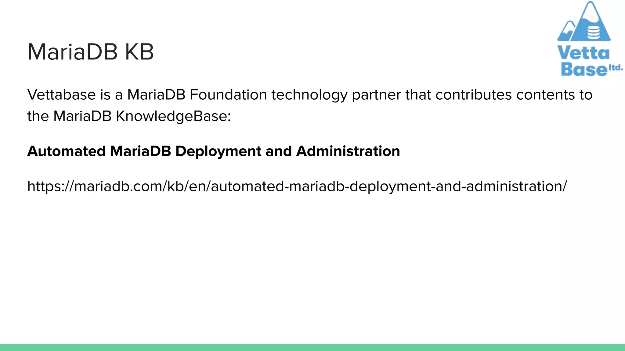 MariaDB KB
Vettabase is a MariaDB Foundation technology partner that contributes contents to
the MariaDB KnowledgeBase:
Automated MariaDB Deployment and Administration
https://mariadb.com/kb/en/automated-mariadb-deployment-and-administration/
 