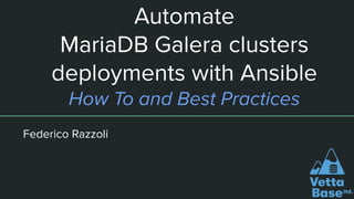 Automate
MariaDB Galera clusters
deployments with Ansible
How To and Best Practices
Federico Razzoli
 