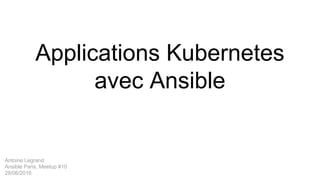 Applications Kubernetes
avec Ansible
Antoine Legrand
Ansible Paris, Meetup #10
28/06/2016
 