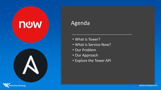 Agenda
• What is Tower?
• What is Service-Now?
• Our Problem
• Our Approach
• Explore the Tower API
 