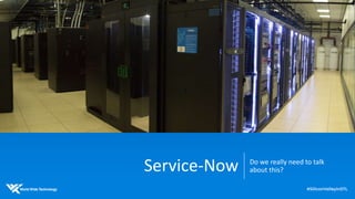 Service-Now Do we really need to talk
about this?
 