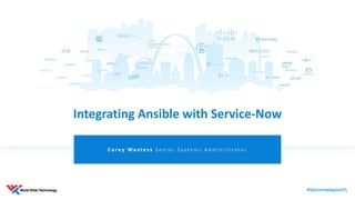 Integrating Ansible with Service-Now
C o re y Wa n l e s s S e n i o r S y s te m s A d m i n i s t ra t o r
 