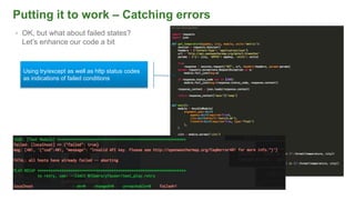 Putting it to work – Catching errors
• OK, but what about failed states?
Let’s enhance our code a bit
Using try/except as well as http status codes
as indications of failed conditions
 