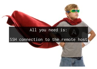 All you need is:
SSH connection to the remote host
 