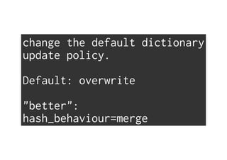 change the default dictionary
update policy.
Default: overwrite
"better":
hash_behaviour=merge
 