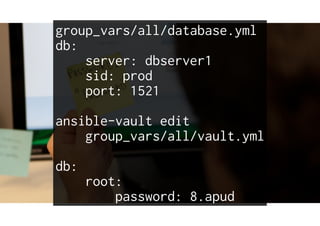 group_vars/all/database.yml
db:
server: dbserver1
sid: prod
port: 1521
ansible-vault edit
group_vars/all/vault.yml
db:
root:
password: 8.apud
 