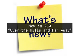 New in 2.0
"Over the Hills and Far Away"
 