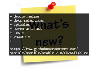 » deploy_helper
» dpkg_selections
» iptables
» maven_artifact
» os_*
» vmware_*
» ...
https://raw.githubusercontent.com/
ansible/ansible/stable-2.0/CHANGELOG.md
 