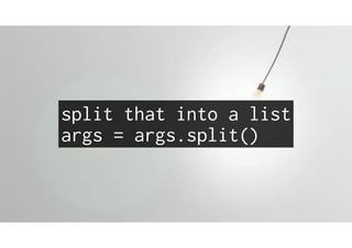 split that into a list
args = args.split()
 