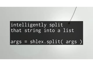 intelligently split
that string into a list
args = shlex.split( args )
 