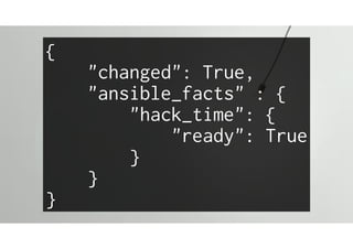 {
"changed": True,
"ansible_facts" : {
"hack_time": {
"ready": True
}
}
}
 
