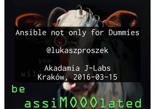 Ansible not only for Dummies
@lukaszproszek
Akadamia J-Labs
Kraków, 2016-03-15
 