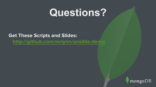 Questions?
Get These Scripts and Slides:
http://github.com/mrlynn/ansible-demo
 