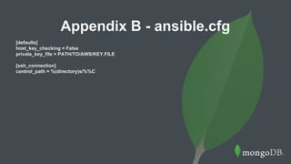 Appendix B - ansible.cfg
[defaults]
host_key_checking = False
private_key_file = PATH/TO/AWS/KEY.FILE
[ssh_connection]
control_path = %(directory)s/%%C
 