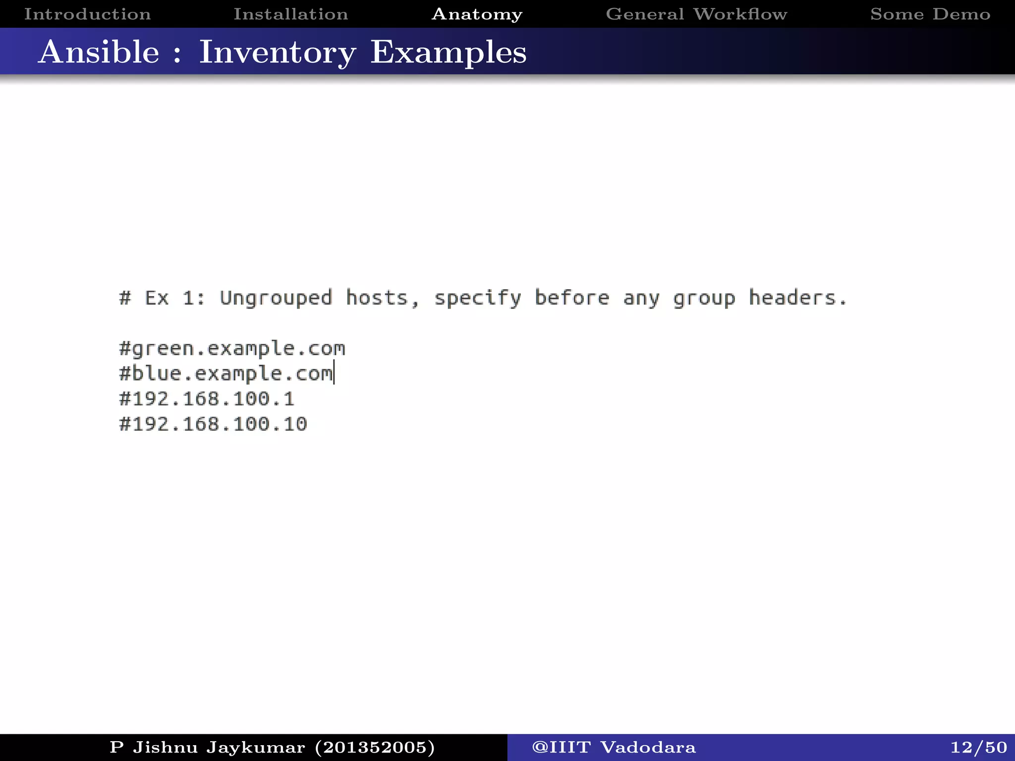 Introduction Installation Anatomy General Workﬂow Some Demo
Ansible : Inventory Examples
P Jishnu Jaykumar (201352005) @IIIT Vadodara 12/50
 