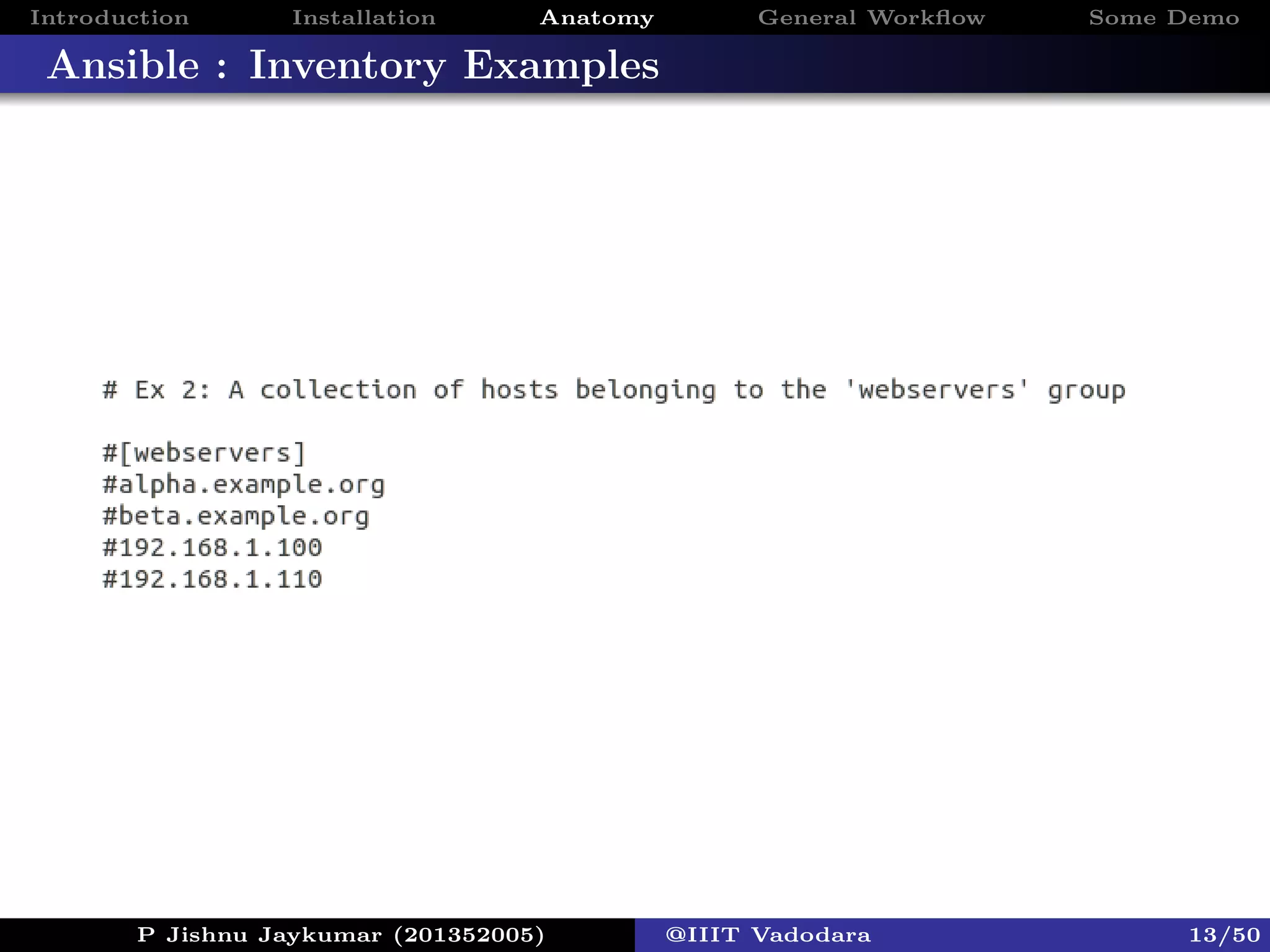 Introduction Installation Anatomy General Workﬂow Some Demo
Ansible : Inventory Examples
P Jishnu Jaykumar (201352005) @IIIT Vadodara 13/50
 